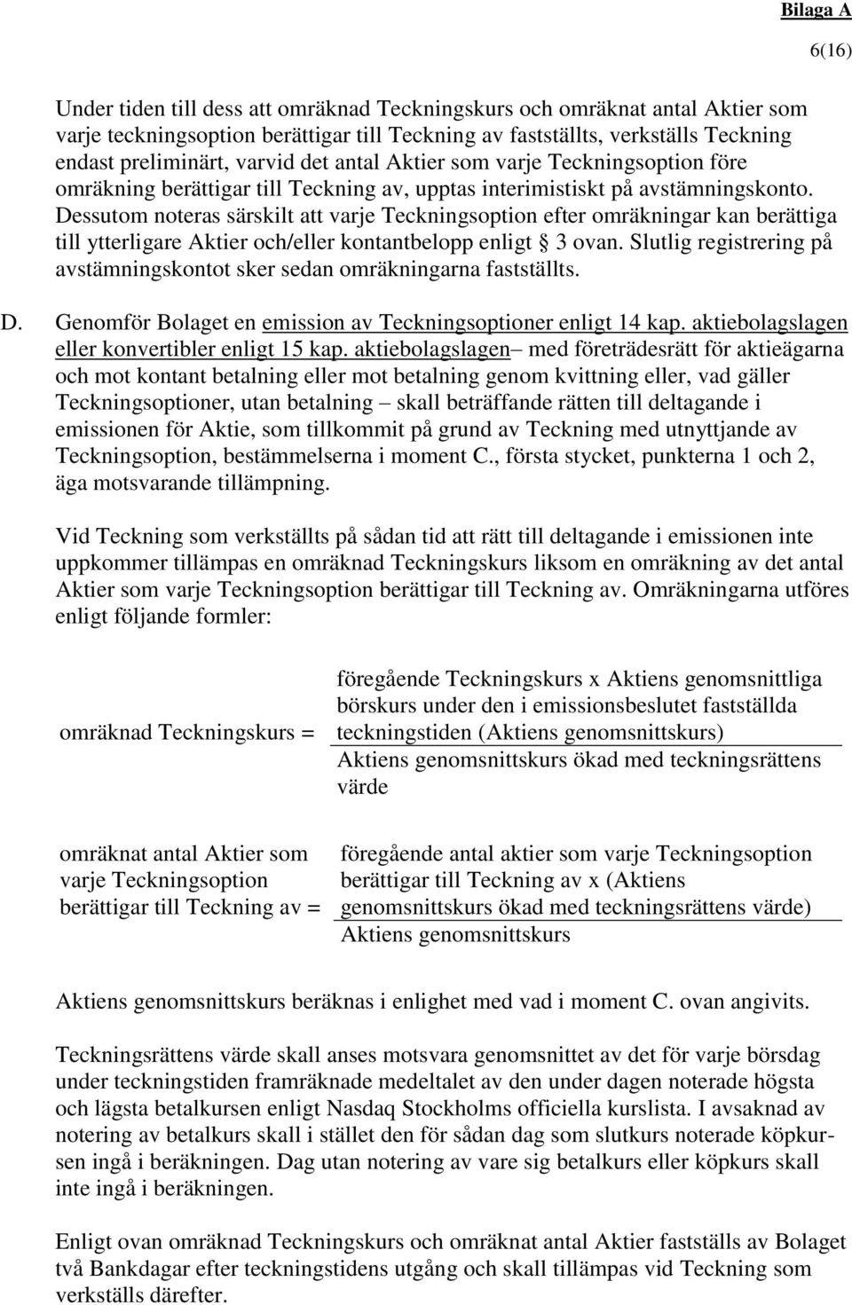 Dessutom noteras särskilt att varje Teckningsoption efter omräkningar kan berättiga till ytterligare Aktier och/eller kontantbelopp enligt 3 ovan.