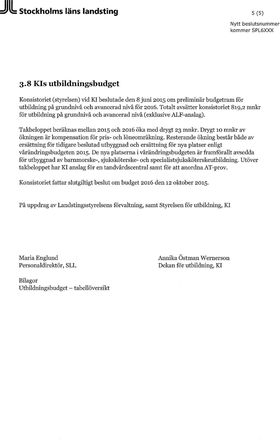 Totalt avsätter konsistoriet 819,2 mnkr för utbildning på grundnivå och avancerad nivå (exklusive ALF-anslag). Takbeloppet beräknas mellan 2015 och 2016 öka med drygt 23 mnkr.