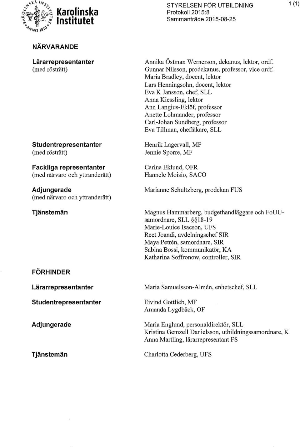 Maria Bradley, docent, lektor Lars Henningsohn, docent, lektor Eva K Jansson, chef, SLL Anna Kiessling, lektor Ann Langius-Eldöf, professor Anette Lohmander, professor Carl-Johan Sundberg, professor