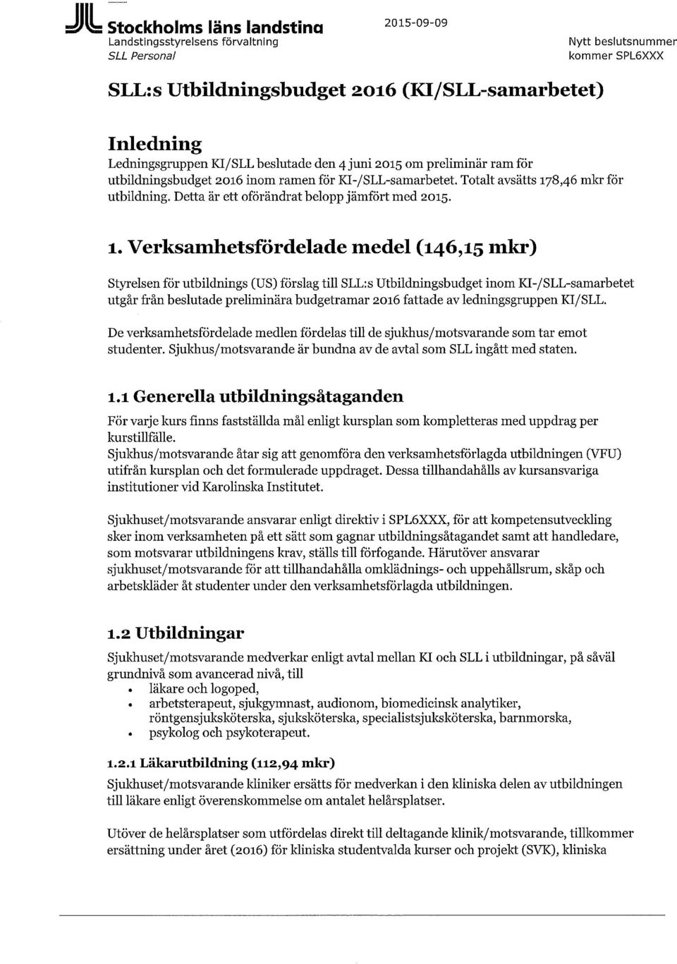 8,46 mkr för utbildning. Detta är ett oförändrat belopp jämfört med 2015. 1.