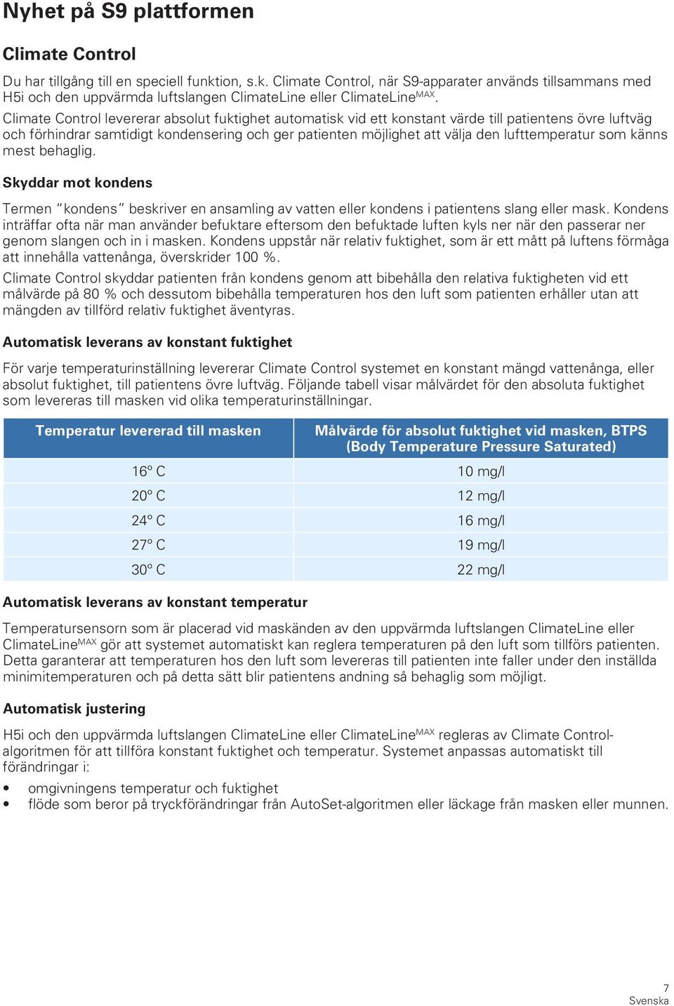 Climate Control levererar absolut fuktighet automatisk vid ett konstant värde till patientens övre luftväg och förhindrar samtidigt kondensering och ger patienten möjlighet att välja den