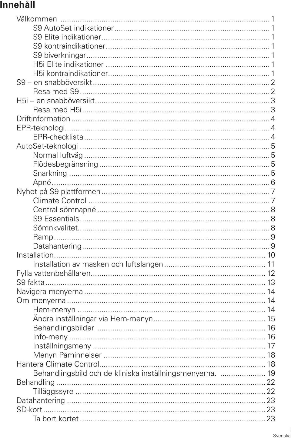 .. 5 Flödesbegränsning... 5 Snarkning... 5 Apné... 6 Nyhet på S9 plattformen... 7 Climate Control... 7 Central sömnapné... 8 S9 Essentials... 8 Sömnkvalitet... 8 Ramp... 9 Datahantering.