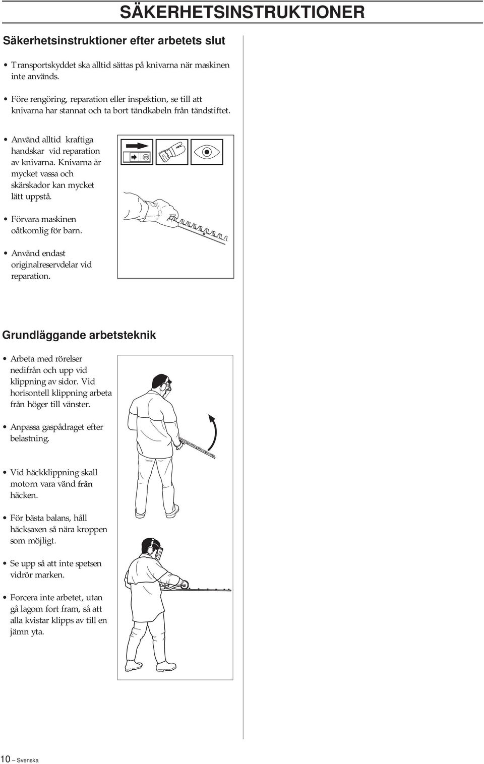 SÄKERHETSINSTRUKTIONER Använd alltid kraftiga handskar vid reparation av knivarna. Knivarna är mycket vassa och skärskador kan mycket lätt uppstå. Förvara maskinen oåtkomlig för barn.