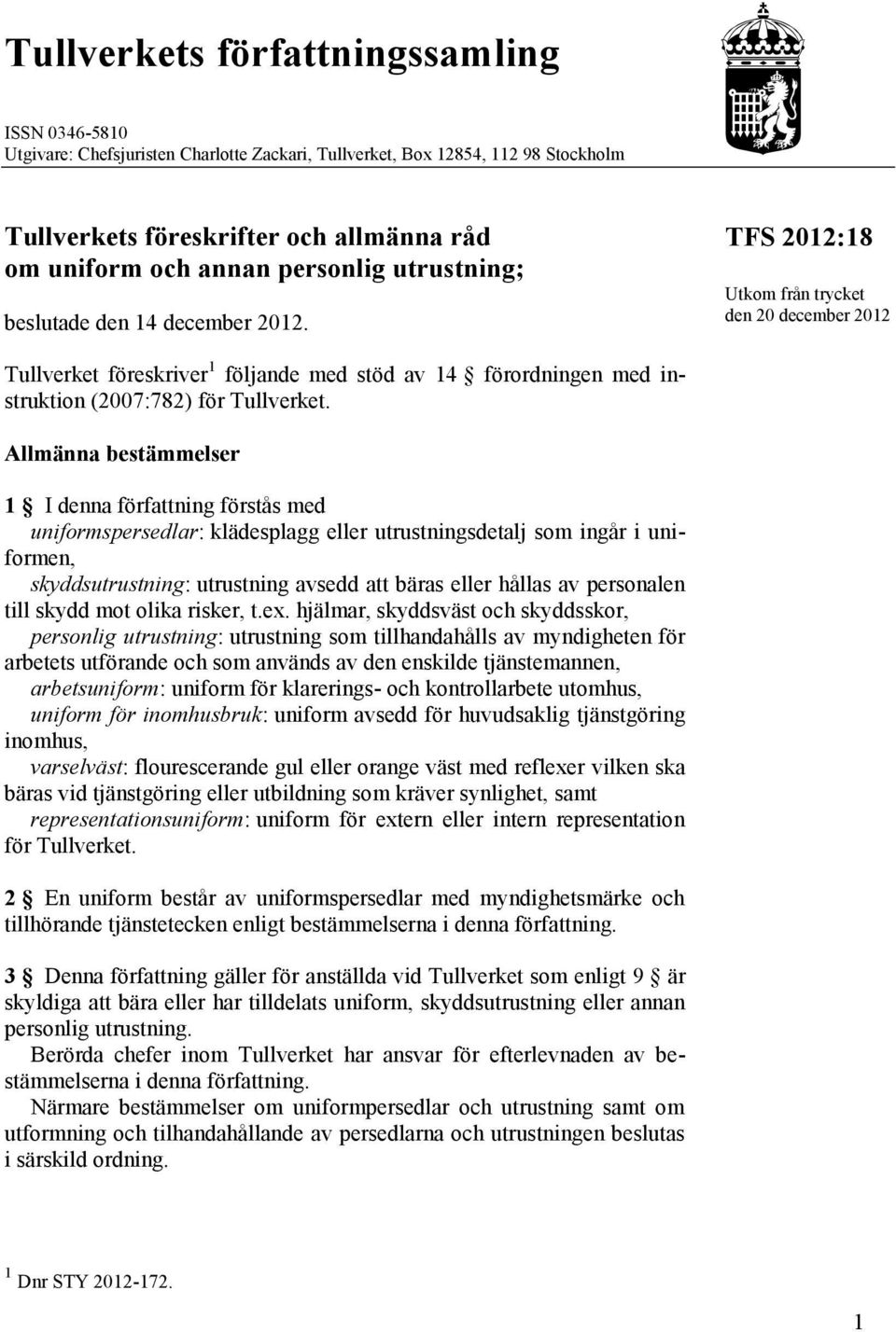 Allmänna bestämmelser 1 I denna författning förstås med uniformspersedlar: klädesplagg eller utrustningsdetalj som ingår i uniformen, skyddsutrustning: utrustning avsedd att bäras eller hållas av