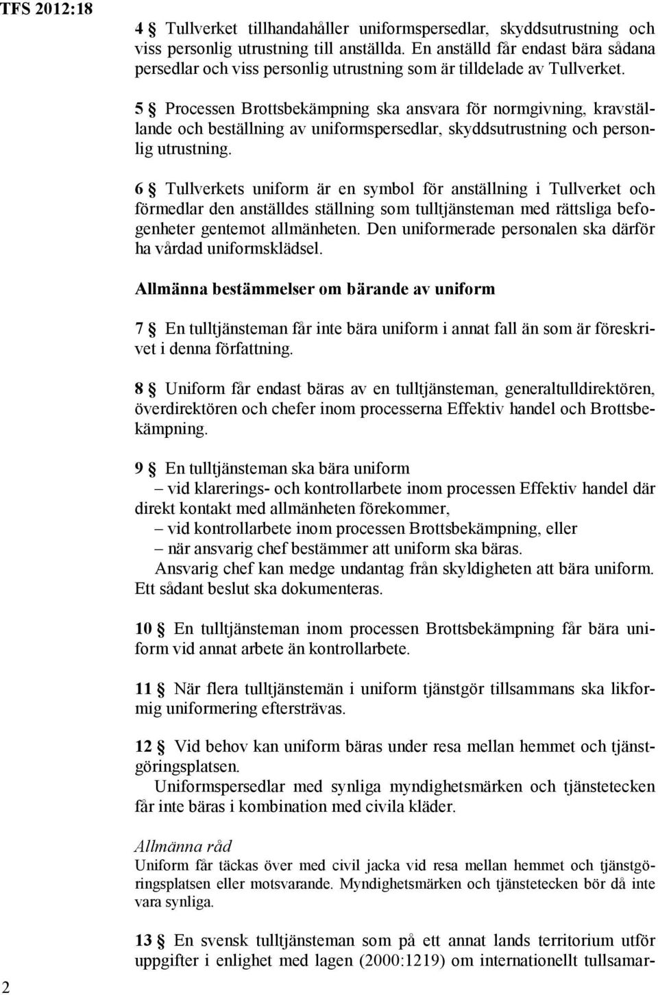 5 Processen Brottsbekämpning ska ansvara för normgivning, kravställande och beställning av uniformspersedlar, skyddsutrustning och personlig utrustning.