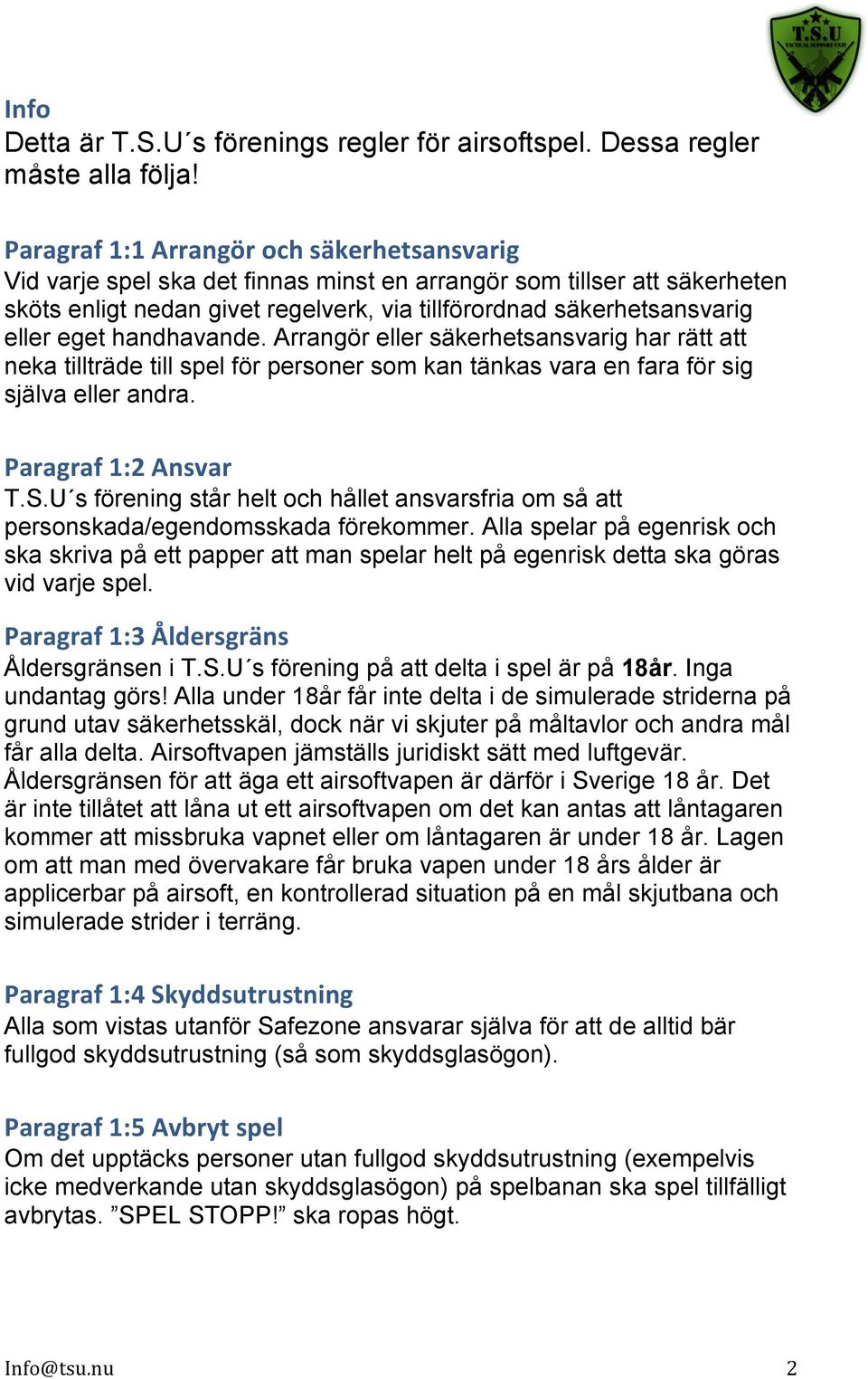 eget handhavande. Arrangör eller säkerhetsansvarig har rätt att neka tillträde till spel för personer som kan tänkas vara en fara för sig själva eller andra. Paragraf 1:2 Ansvar T.S.