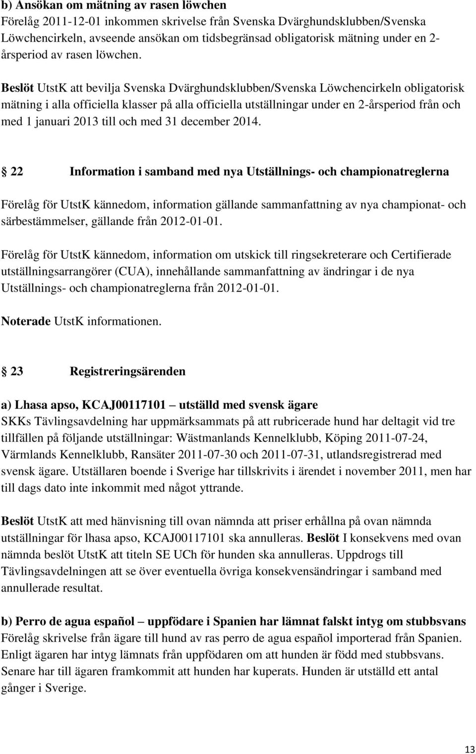 Beslöt UtstK att bevilja Svenska Dvärghundsklubben/Svenska Löwchencirkeln obligatorisk mätning i alla officiella klasser på alla officiella utställningar under en 2-årsperiod från och med 1 januari