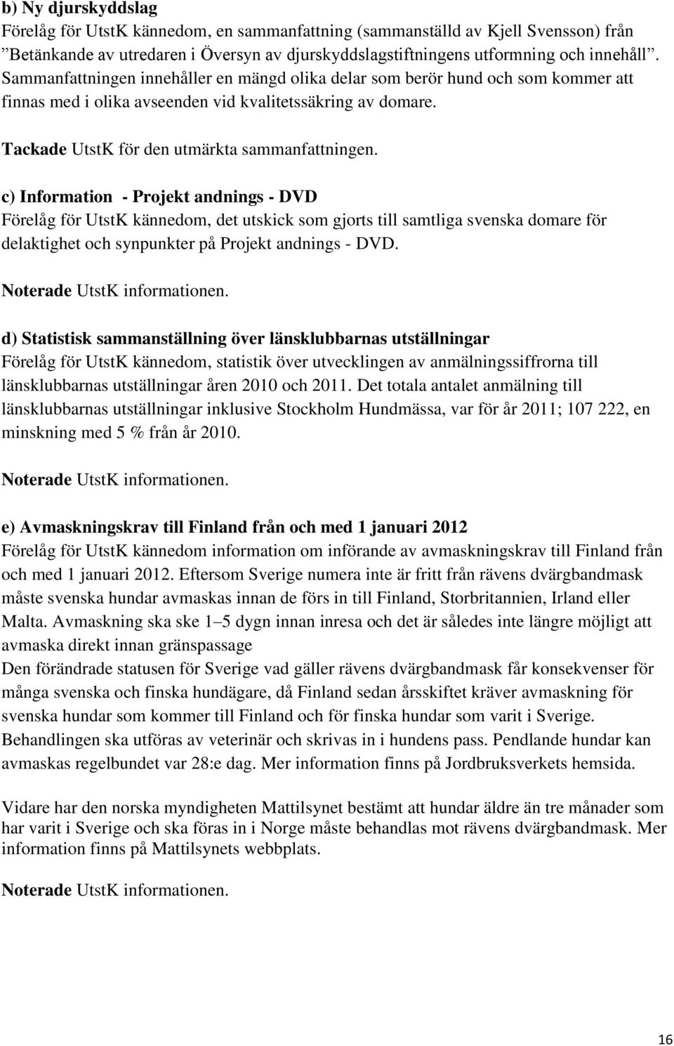c) Information - Projekt andnings - DVD Förelåg för UtstK kännedom, det utskick som gjorts till samtliga svenska domare för delaktighet och synpunkter på Projekt andnings - DVD.