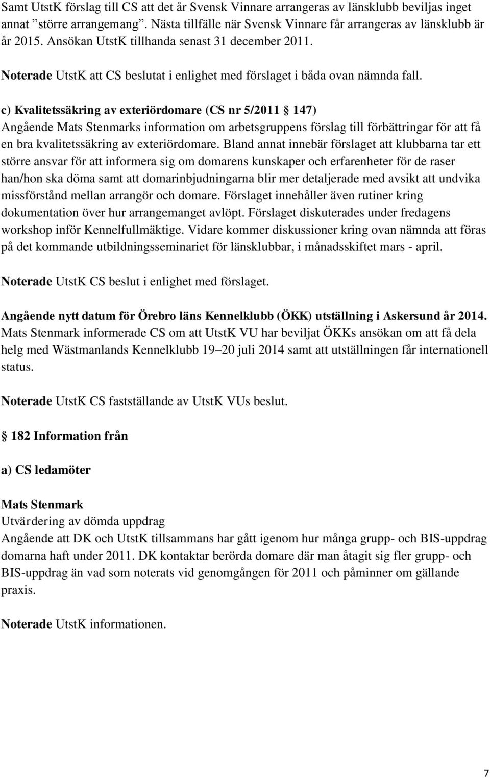 c) Kvalitetssäkring av exteriördomare (CS nr 5/2011 147) Angående Mats Stenmarks information om arbetsgruppens förslag till förbättringar för att få en bra kvalitetssäkring av exteriördomare.
