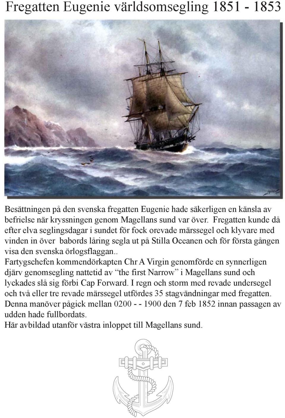 örlogsflaggan.. Fartygschefen kommendörkapten Chr A Virgin genomförde en synnerligen djärv genomsegling nattetid av the first Narrow i Magellans sund och lyckades slå sig förbi Cap Forward.