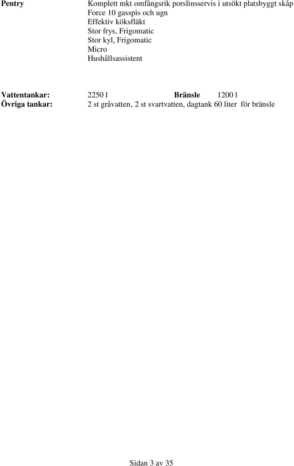 Frigomatic Micro Hushållsassistent Vattentankar: 2250 l Bränsle 1200 l Övriga