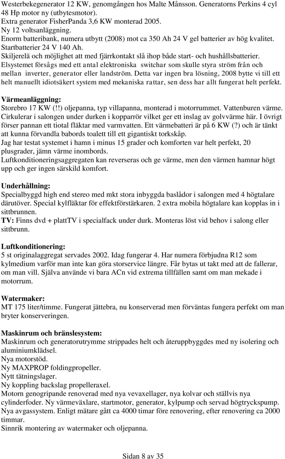 Skiljerelä och möjlighet att med fjärrkontakt slå ihop både start- och hushållsbatterier.