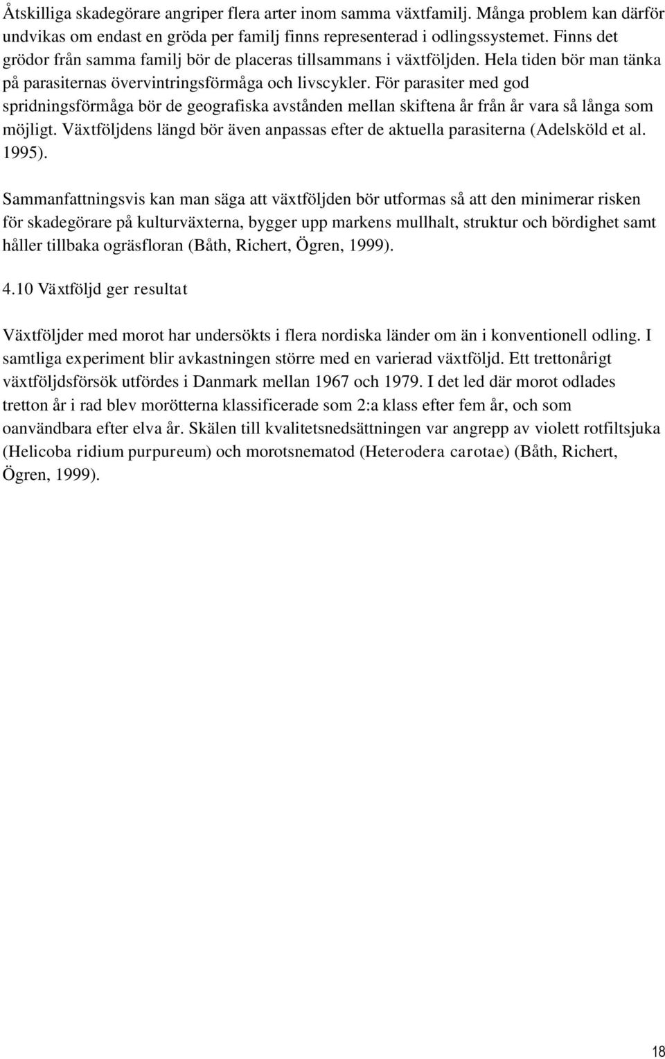 För parasiter med god spridningsförmåga bör de geografiska avstånden mellan skiftena år från år vara så långa som möjligt.
