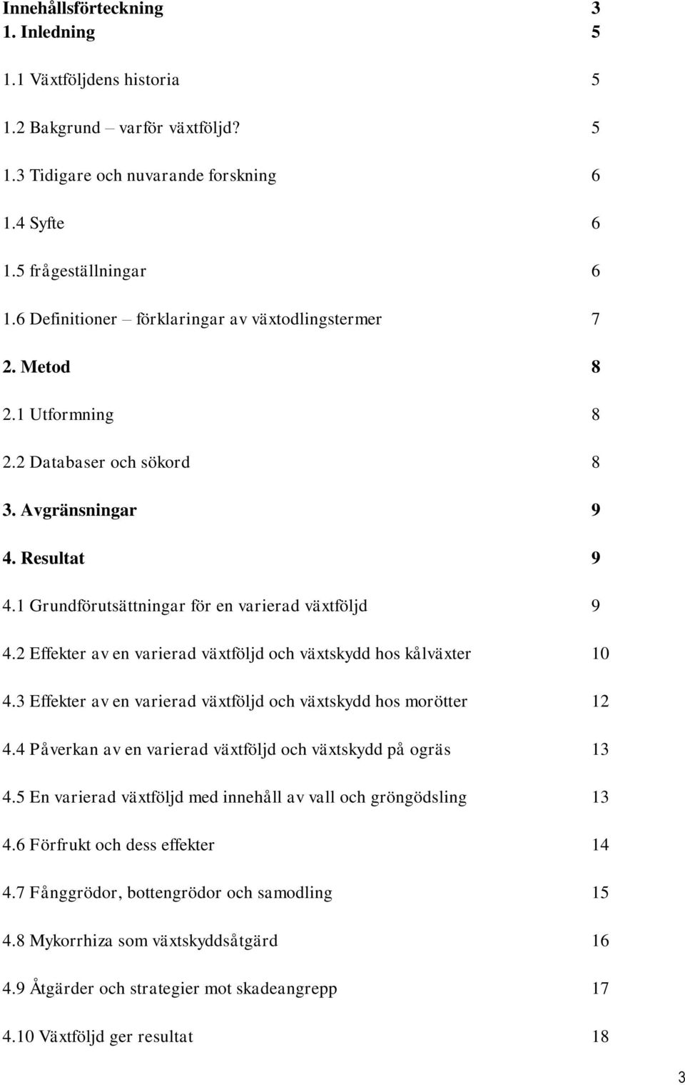 2 Effekter av en varierad växtföljd och växtskydd hos kålväxter 10 4.3 Effekter av en varierad växtföljd och växtskydd hos morötter 12 4.