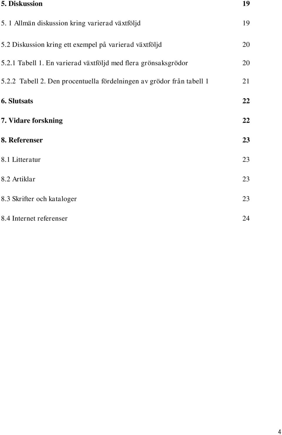 En varierad växtföljd med flera grönsaksgrödor 20 5.2.2 Tabell 2.