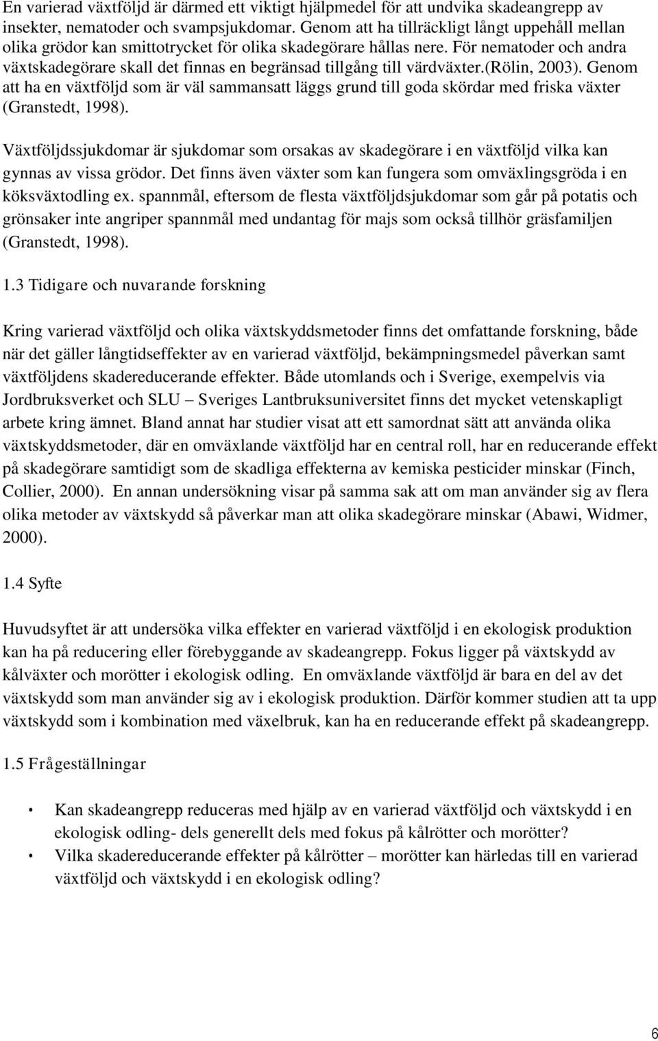 För nematoder och andra växtskadegörare skall det finnas en begränsad tillgång till värdväxter.(rölin, 2003).
