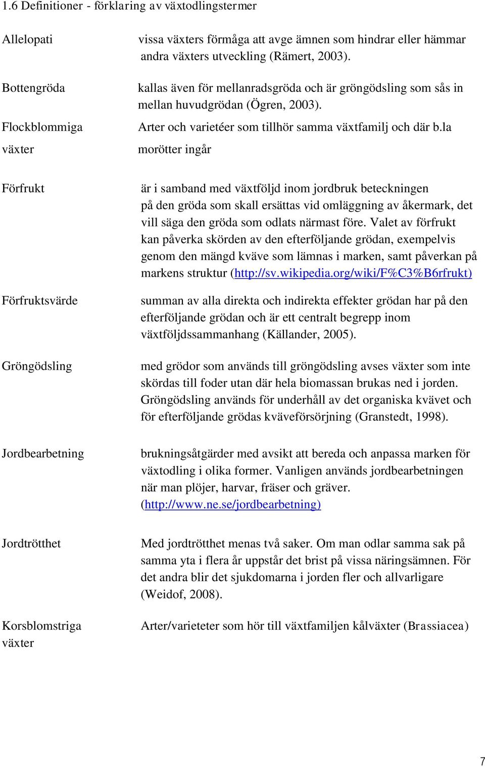 la morötter ingår Förfrukt Förfruktsvärde Gröngödsling Jordbearbetning är i samband med växtföljd inom jordbruk beteckningen på den gröda som skall ersättas vid omläggning av åkermark, det vill säga