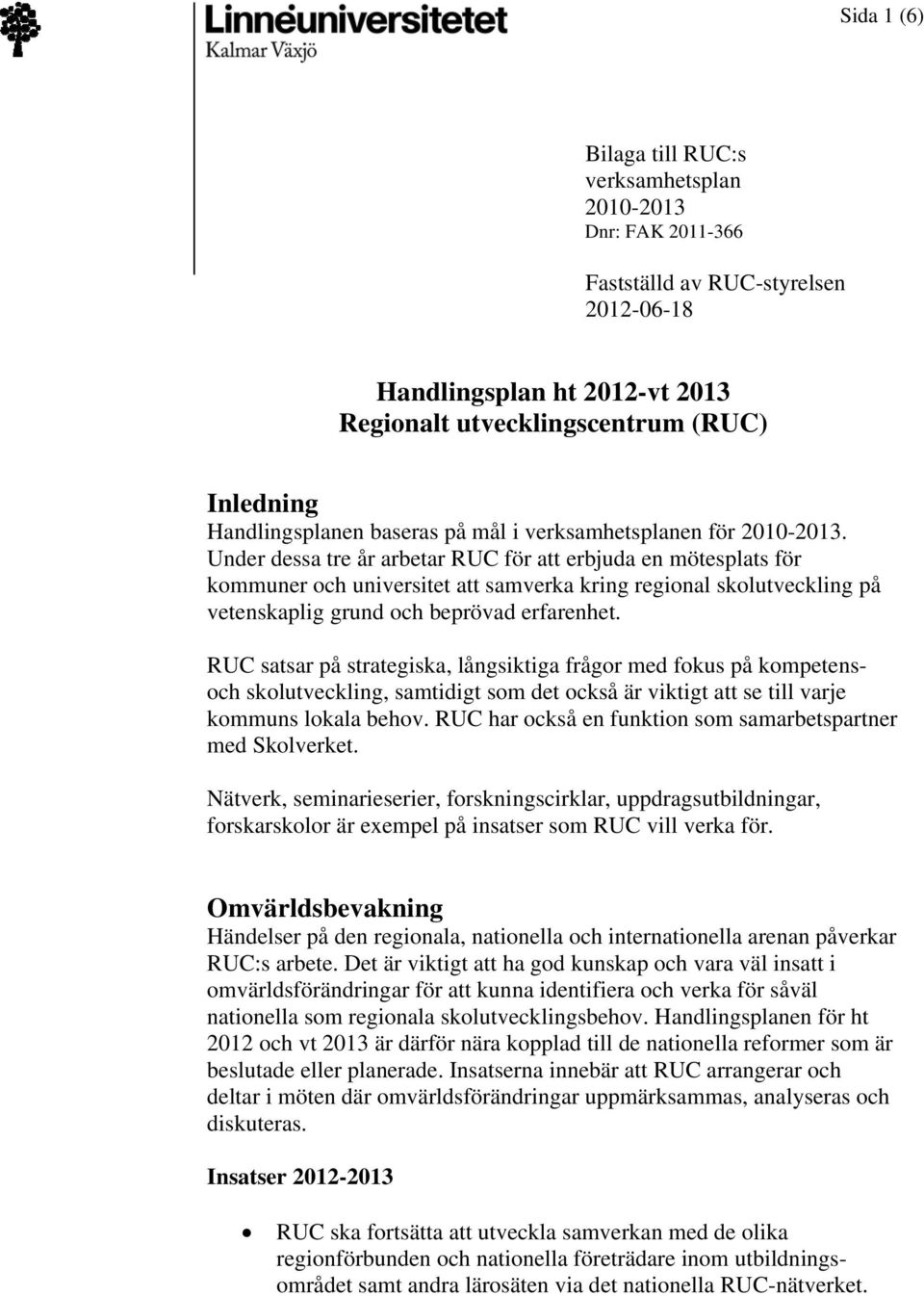 Under dessa tre år arbetar RUC för att erbjuda en mötesplats för kommuner och universitet att samverka kring regional skolutveckling på vetenskaplig grund och beprövad erfarenhet.