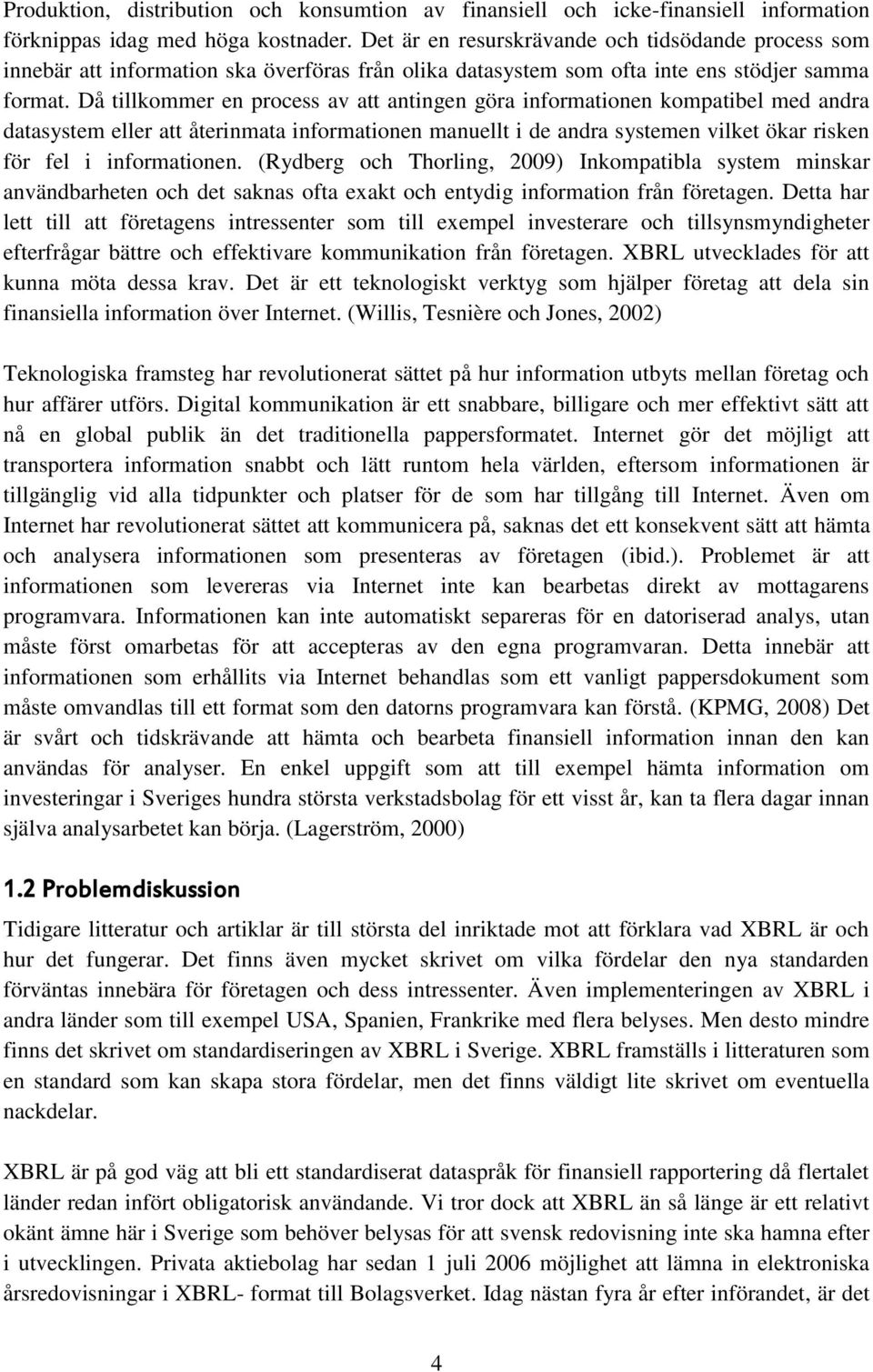 Då tillkommer en process av att antingen göra informationen kompatibel med andra datasystem eller att återinmata informationen manuellt i de andra systemen vilket ökar risken för fel i informationen.