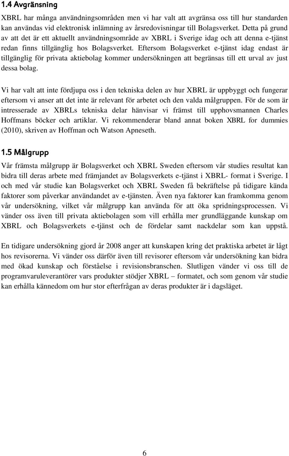 Eftersom Bolagsverket e-tjänst idag endast är tillgänglig för privata aktiebolag kommer undersökningen att begränsas till ett urval av just dessa bolag.