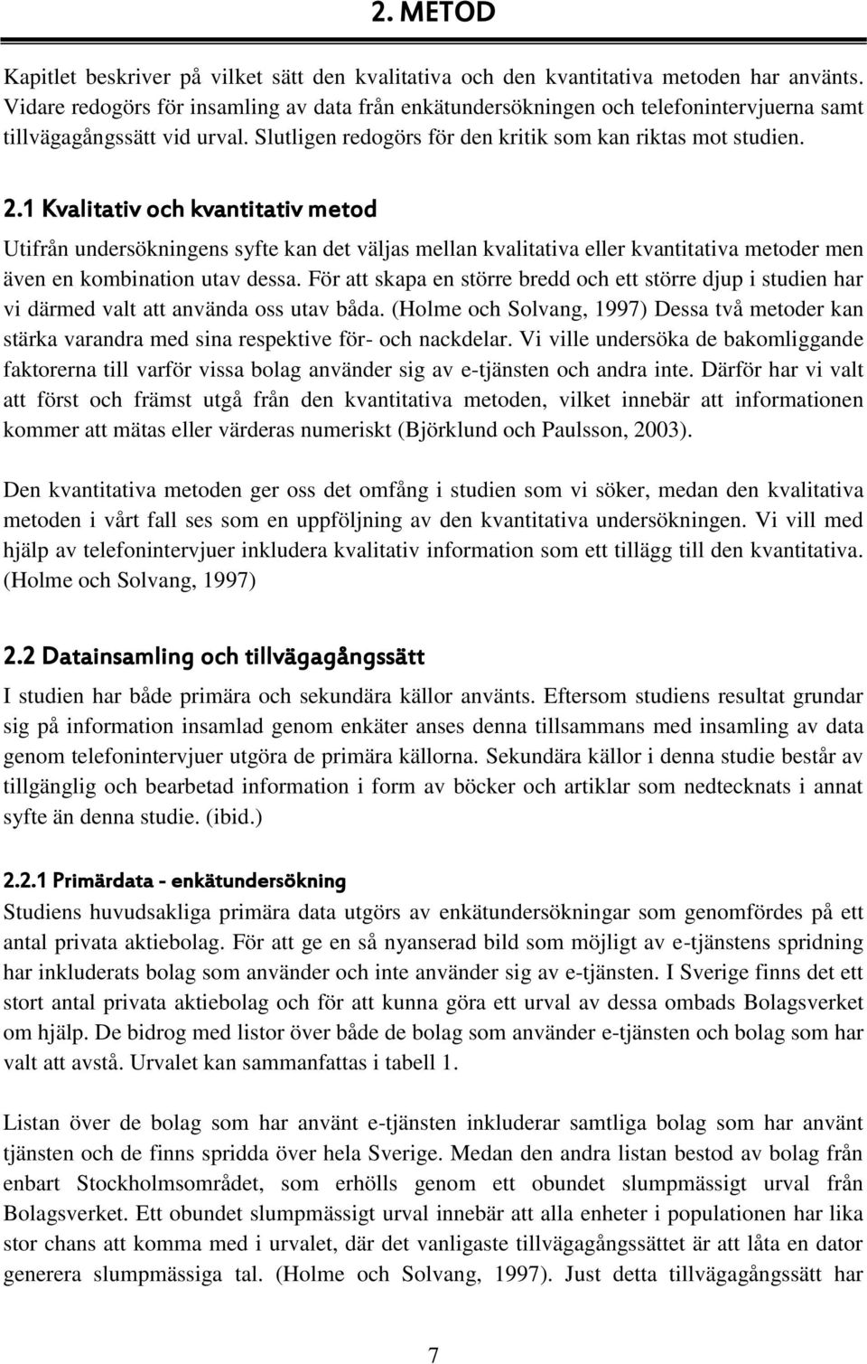 1 Kvalitativ och kvantitativ metod Utifrån undersökningens syfte kan det väljas mellan kvalitativa eller kvantitativa metoder men även en kombination utav dessa.