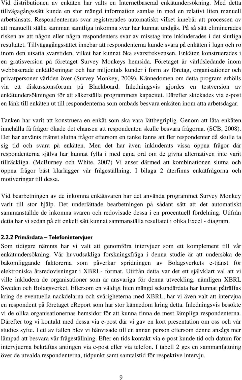 På så sätt eliminerades risken av att någon eller några respondenters svar av misstag inte inkluderades i det slutliga resultatet.