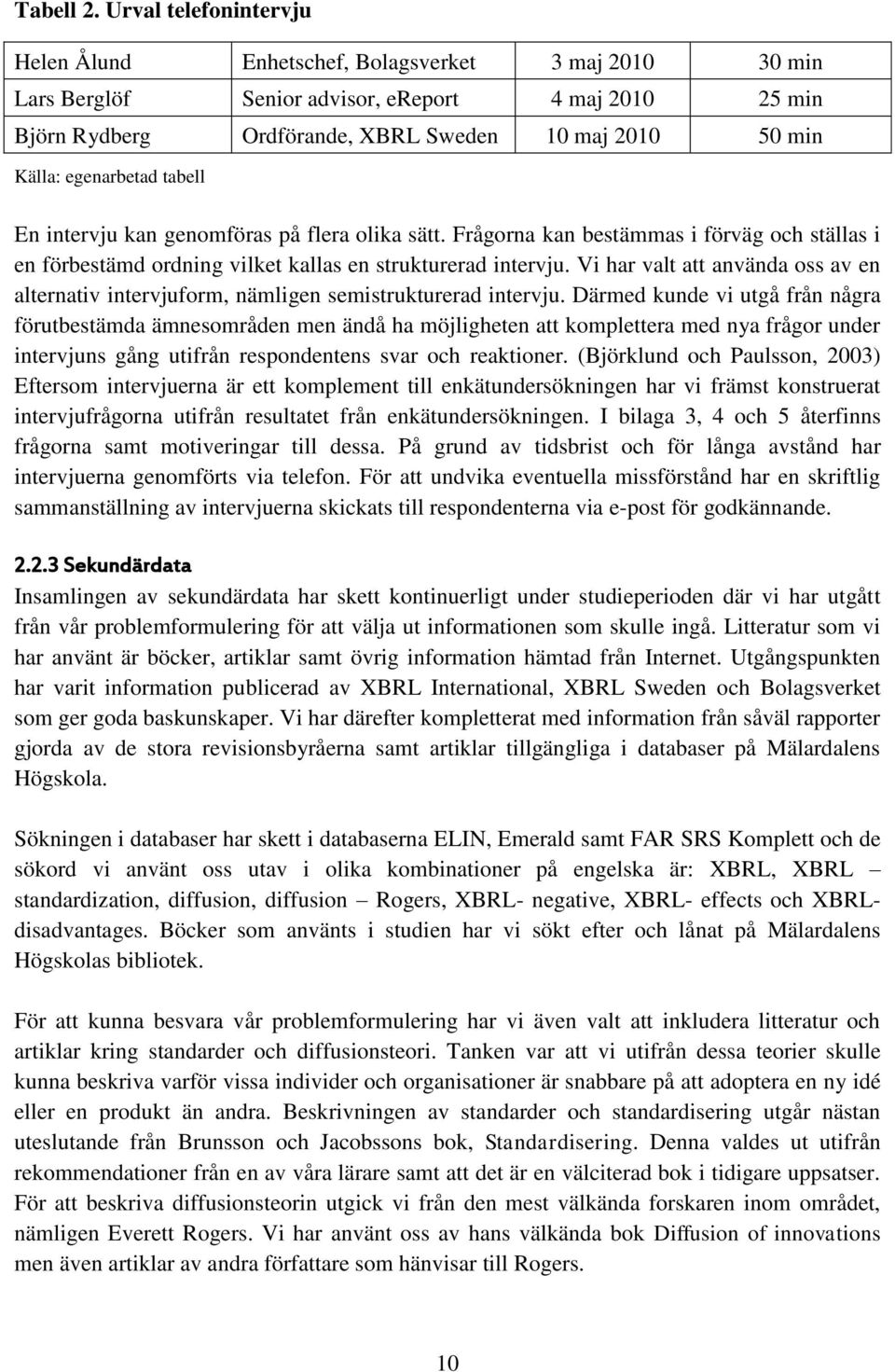 egenarbetad tabell En intervju kan genomföras på flera olika sätt. Frågorna kan bestämmas i förväg och ställas i en förbestämd ordning vilket kallas en strukturerad intervju.