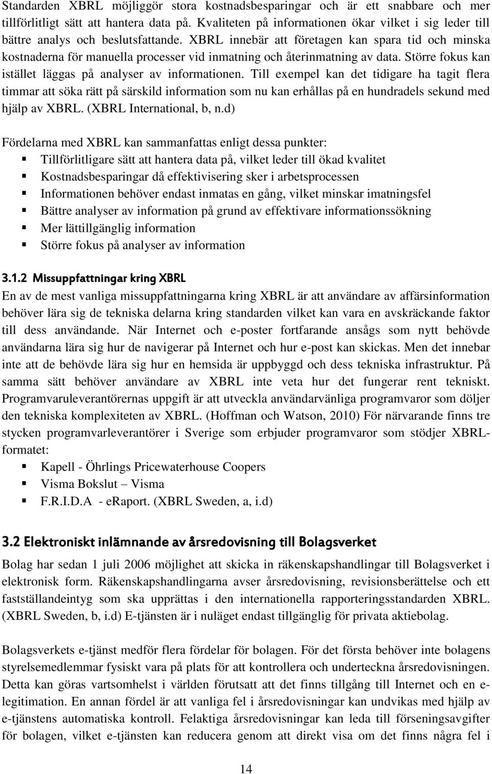 XBRL innebär att företagen kan spara tid och minska kostnaderna för manuella processer vid inmatning och återinmatning av data. Större fokus kan istället läggas på analyser av informationen.
