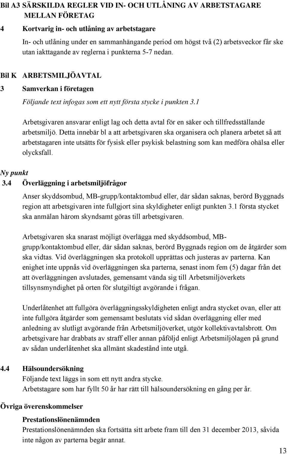 1 Arbetsgivaren ansvarar enligt lag och detta avtal för en säker och tillfredsställande arbetsmiljö.