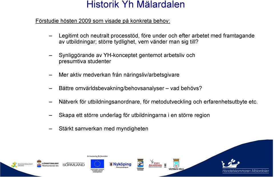 Synliggörande av YH-konceptet gentemot arbetsliv och presumtiva studenter Mer aktiv medverkan från näringsliv/arbetsgivare Bättre