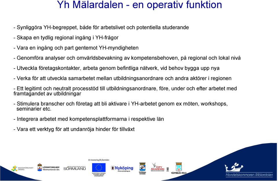 Verka för att utveckla samarbetet mellan utbildningsanordnare och andra aktörer i regionen - Ett legitimt och neutralt processtöd till utbildningsanordnare, före, under och efter arbetet med