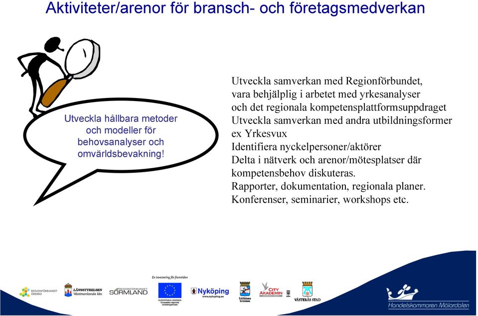 Utveckla samverkan med Regionförbundet, vara behjälplig i arbetet med yrkesanalyser och det regionala