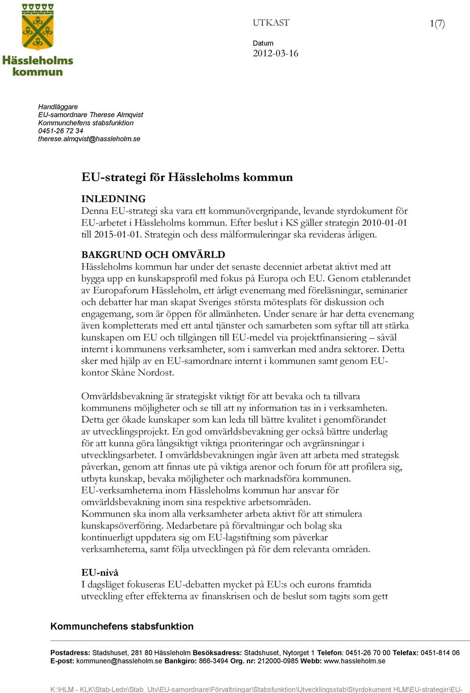 Efter beslut i KS gäller strategin 2010-01-01 till 2015-01-01. Strategin och dess målformuleringar ska revideras årligen.