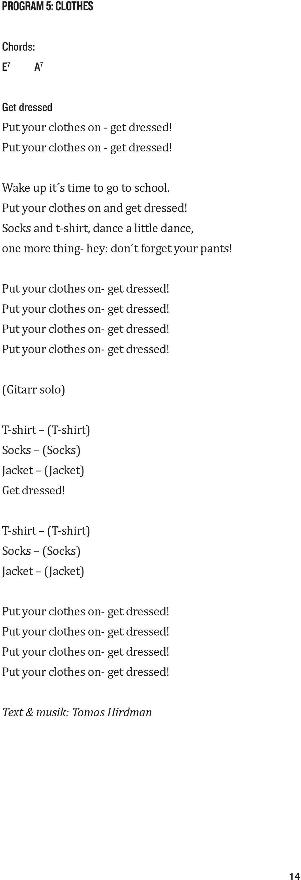 Put your clothes on- get dressed! Put your clothes on- get dressed! Put your clothes on- get dressed! (Gitarr solo) T-shirt (T-shirt) Socks (Socks) Jacket (Jacket) Get dressed!