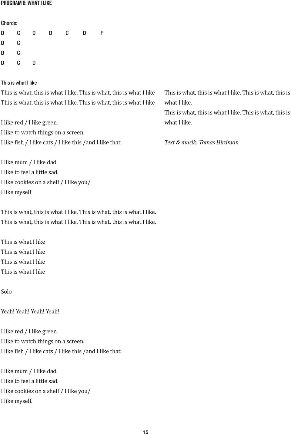 This is what, this is what I like. This is what, this is what I like. This is what, this is what I like. Text & musik: Tomas Hirdman I like mum / I like dad. I like to feel a little sad.