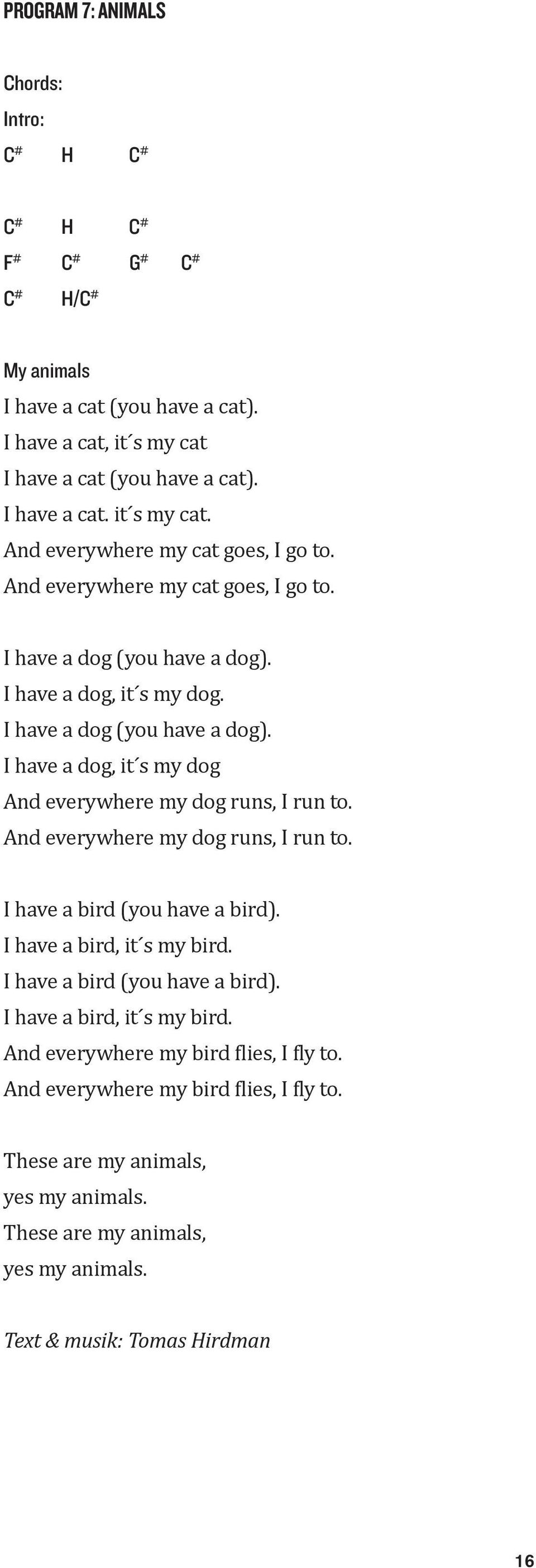 And everywhere my dog runs, I run to. I have a bird (you have a bird). I have a bird, it s my bird. I have a bird (you have a bird). I have a bird, it s my bird. And everywhere my bird flies, I fly to.