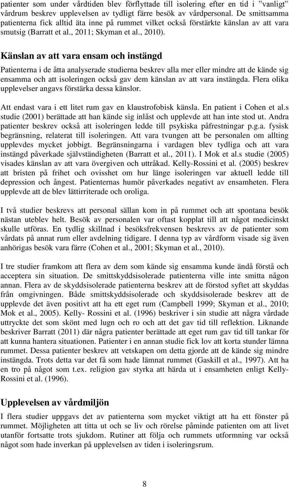 Känslan av att vara ensam och instängd Patienterna i de åtta analyserade studierna beskrev alla mer eller mindre att de kände sig ensamma och att isoleringen också gav dem känslan av att vara