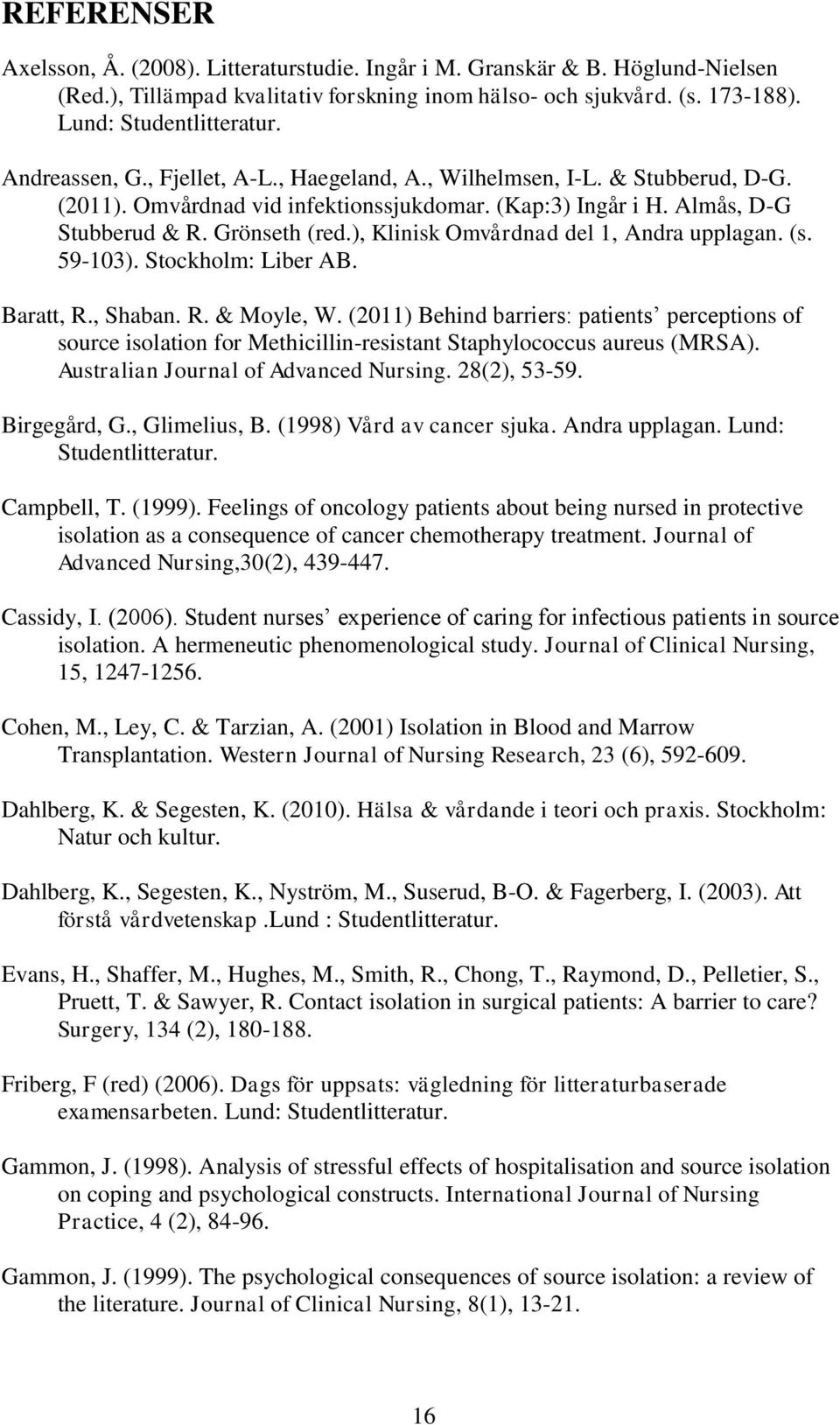 ), Klinisk Omvårdnad del 1, Andra upplagan. (s. 59-103). Stockholm: Liber AB. Baratt, R., Shaban. R. & Moyle, W.