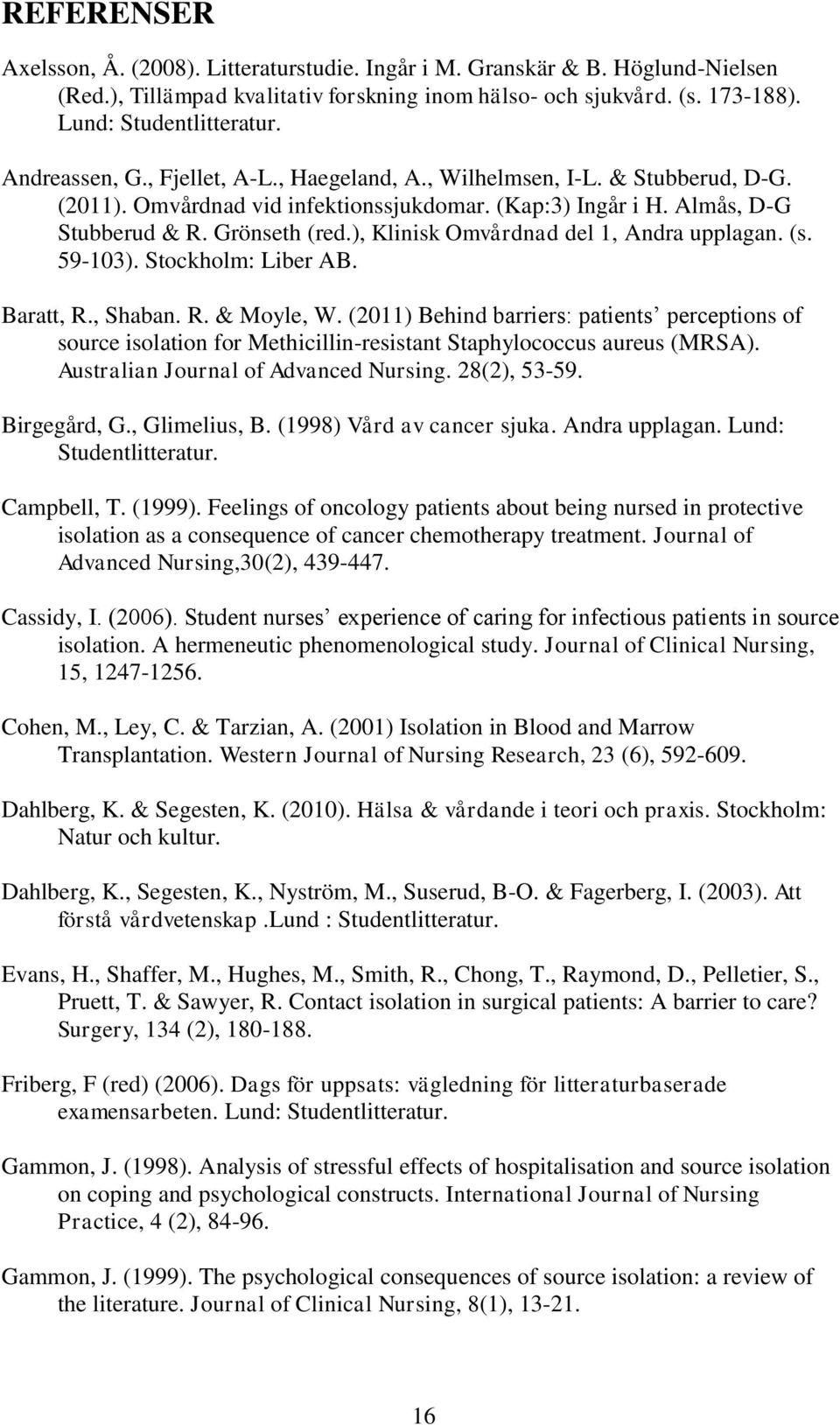 ), Klinisk Omvårdnad del 1, Andra upplagan. (s. 59-103). Stockholm: Liber AB. Baratt, R., Shaban. R. & Moyle, W.