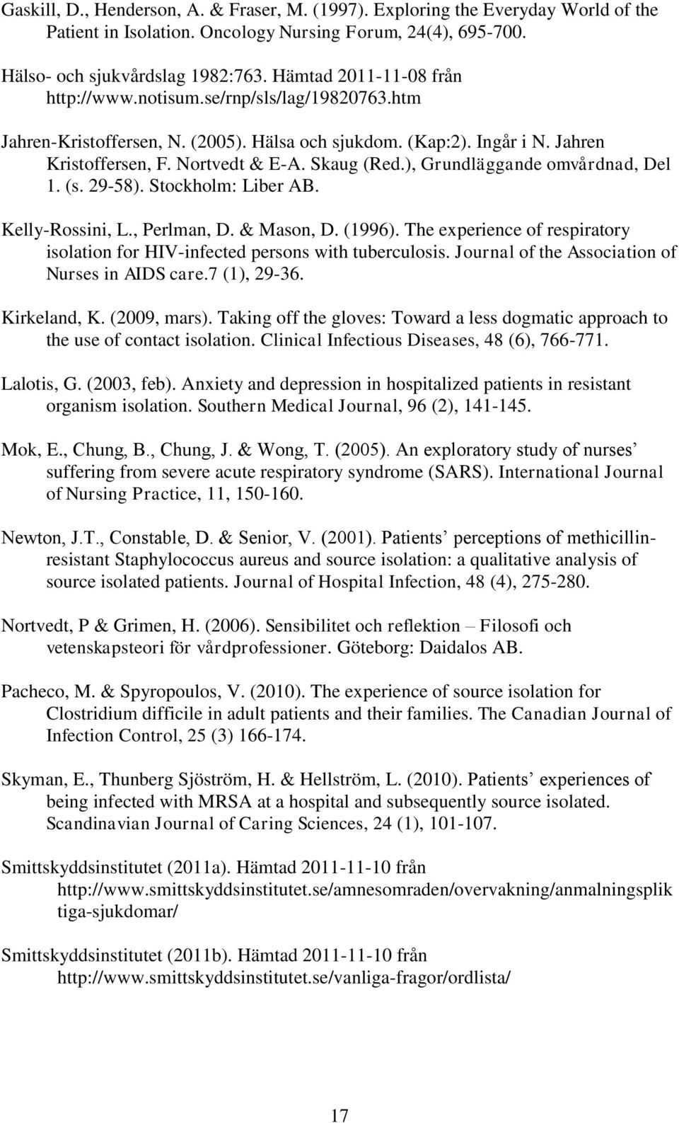 ), Grundläggande omvårdnad, Del 1. (s. 29-58). Stockholm: Liber AB. Kelly-Rossini, L., Perlman, D. & Mason, D. (1996).