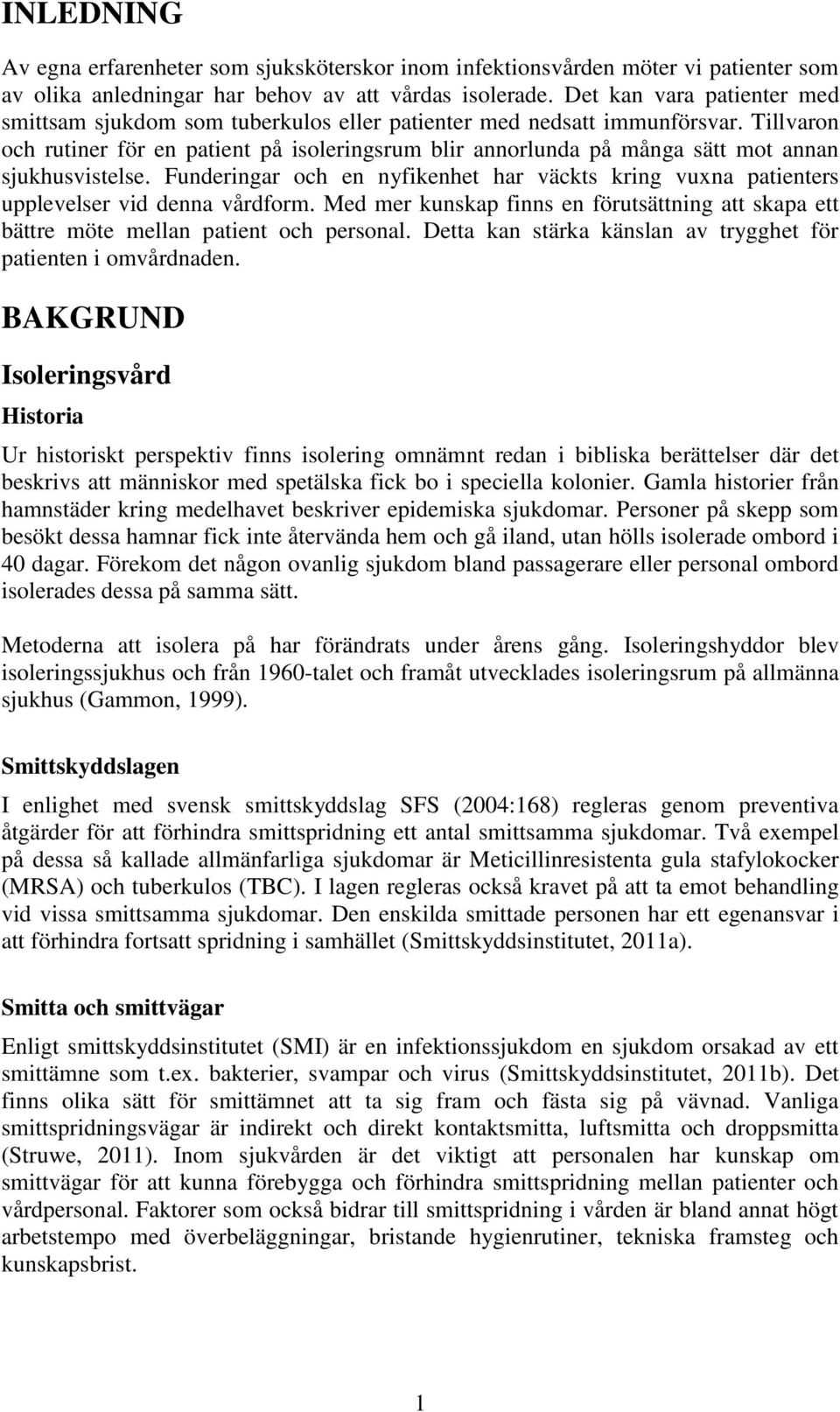 Tillvaron och rutiner för en patient på isoleringsrum blir annorlunda på många sätt mot annan sjukhusvistelse.