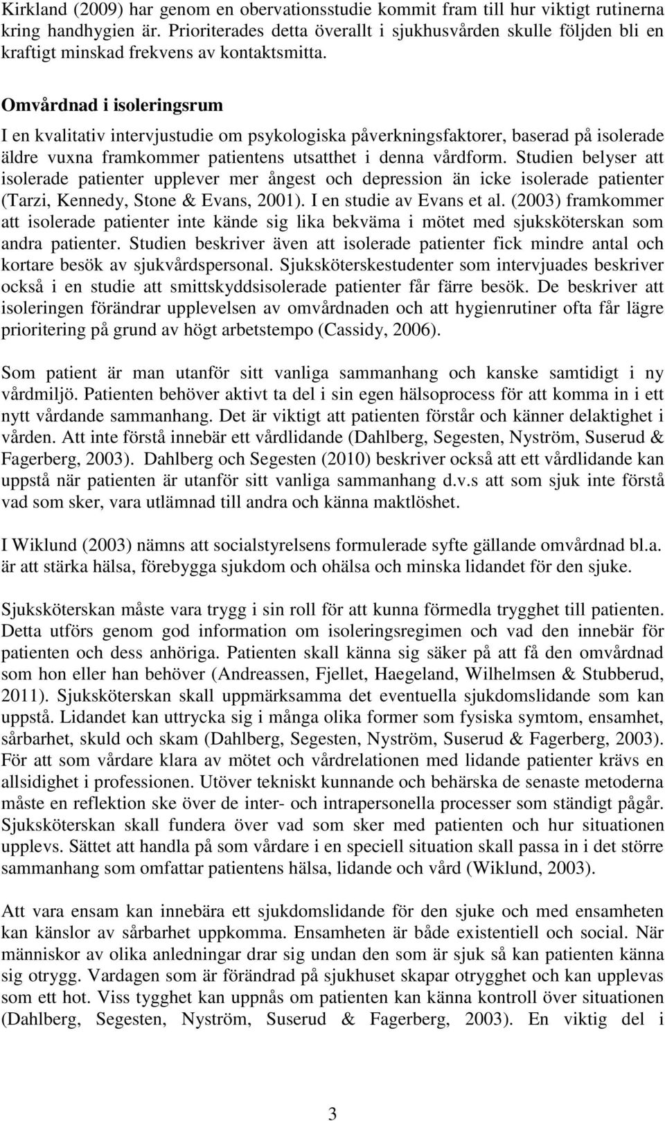 Omvårdnad i isoleringsrum I en kvalitativ intervjustudie om psykologiska påverkningsfaktorer, baserad på isolerade äldre vuxna framkommer patientens utsatthet i denna vårdform.