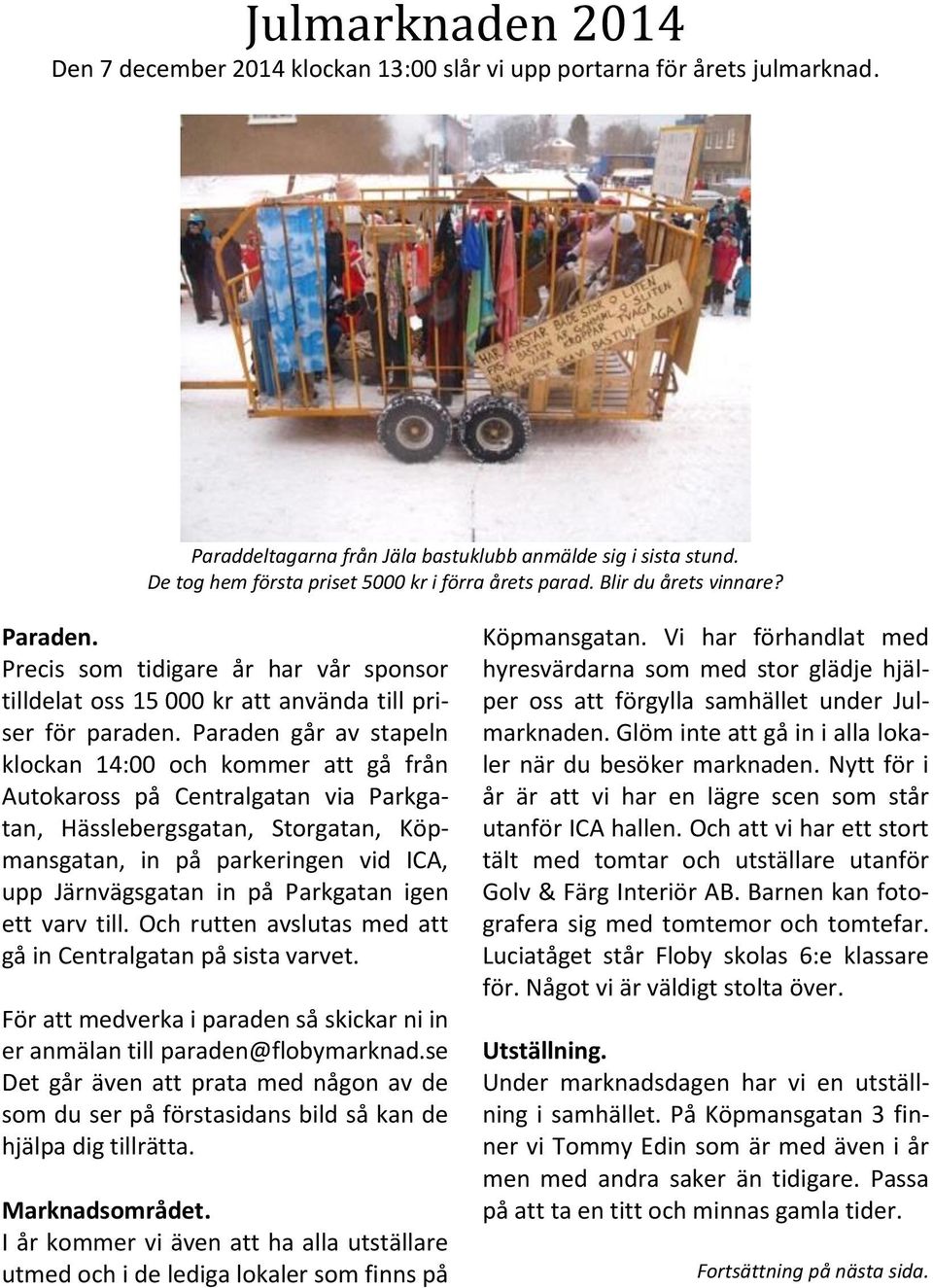 Paraden går av stapeln klockan 14:00 och kommer att gå från Autokaross på Centralgatan via Parkgatan, Hässlebergsgatan, Storgatan, Köpmansgatan, in på parkeringen vid ICA, upp Järnvägsgatan in på