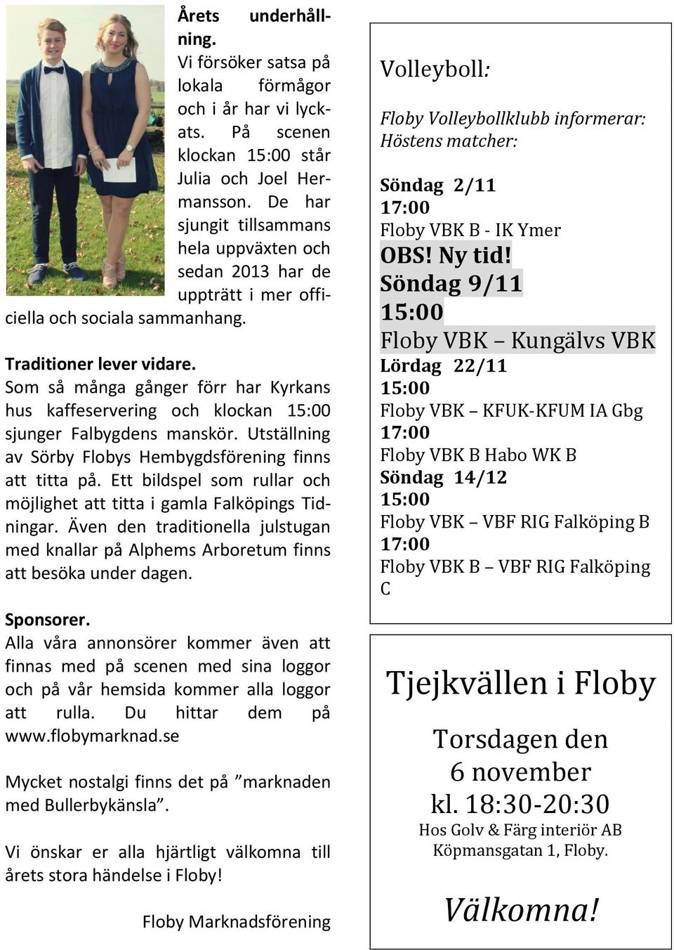 Som så många gånger förr har Kyrkans hus kaffeservering och klockan 15:00 sjunger Falbygdens manskör. Utställning av Sörby Flobys Hembygdsförening finns att titta på.