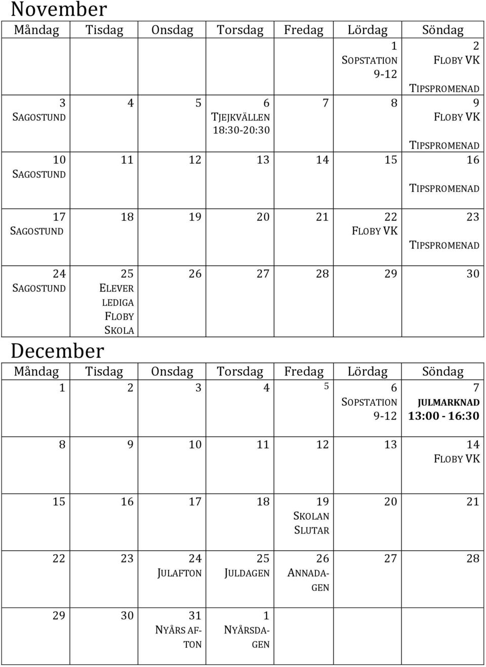 ELEVER LEDIGA FLOBY SKOLA 26 27 28 29 30 December Måndag Tisdag Onsdag Torsdag Fredag Lördag Söndag 1 2 3 4 5 6 SOPSTATION 9-12 7 JULMARKNAD