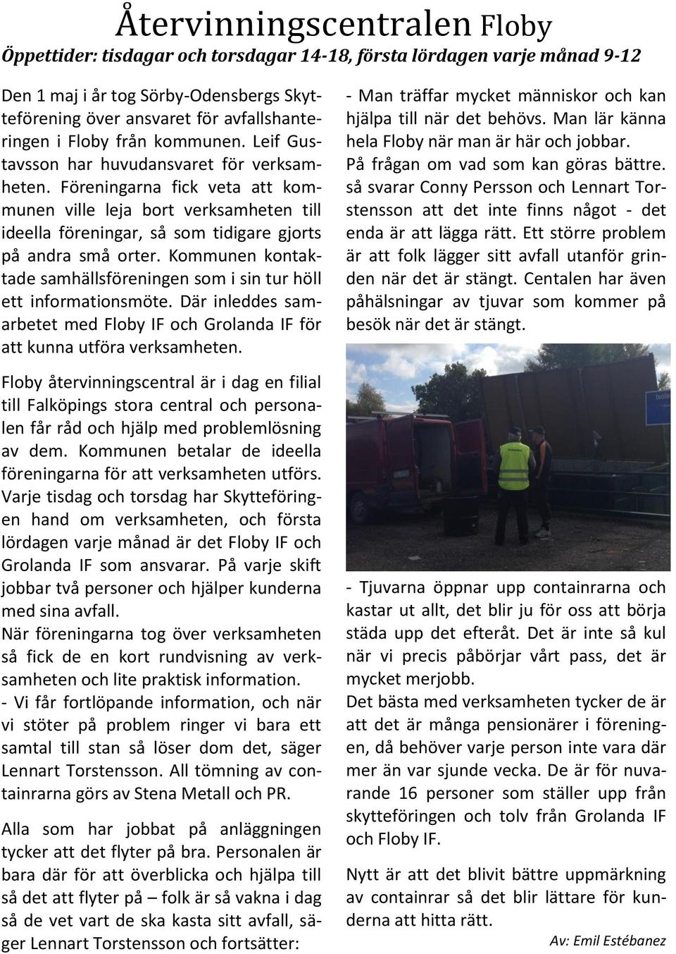 Kommunen kontaktade samhällsföreningen som i sin tur höll ett informationsmöte. Där inleddes samarbetet med Floby IF och Grolanda IF för att kunna utföra verksamheten.