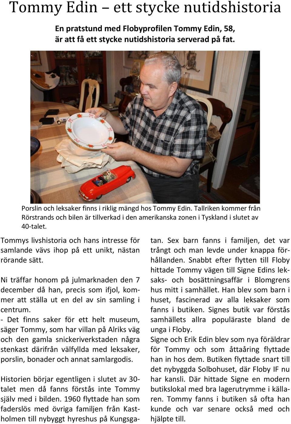 Tommys livshistoria och hans intresse för samlande vävs ihop på ett unikt, nästan rörande sätt.