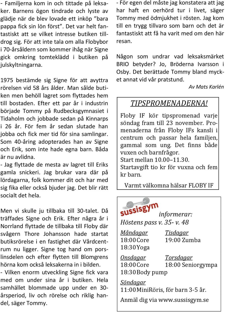 1975 bestämde sig Signe för att avyttra rörelsen vid 58 års ålder. Man sålde butiken men behöll lagret som flyttades hem till bostaden.