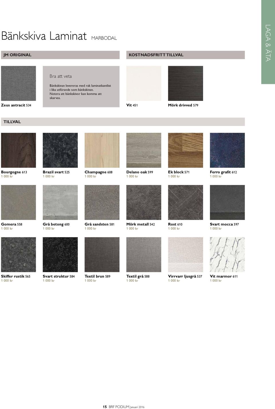 Vit 451 Mörk drivved 579 Bourgogne 613 1 000 kr Brazil svart 525 1 000 kr Champagne 608 1 000 kr Delano oak 599 1 000 kr Ek block 571 1 000 kr Ferro grafit 612 1 000 kr