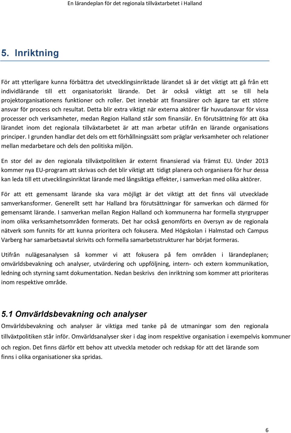 Detta blir extra viktigt när externa aktörer får huvudansvar för vissa processer och verksamheter, medan Region Halland står som finansiär.